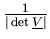 \(
\frac{1}{\vert \det{\underline{V}} \vert}
\)
