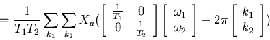 \begin{displaymath}
=\frac{1}{T_1T_2}\sum_{k_1}\sum_{k_2}X_a
(\left[\begin{array...
...ght]-2\pi\left[\begin{array}{c}k_1 \\
k_2\end{array}\right]})
\end{displaymath}