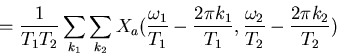 \begin{displaymath}
=\frac{1}{T_1T_2}
\sum_{k_1}\sum_{k_2}X_a
(\frac{\omega_1}{T...
...rac{2\pi k_1}{T_1},
\frac{\omega_2}{T_2}-\frac{2\pi k_2}{T_2})
\end{displaymath}
