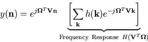 \begin{displaymath}
y({\bf n}) = e^{j {\bf\Omega}^T {\bf V} {\bf n}}
\underbrace...
...\right]
}_{{\rm Frequency Response } H({\bf V}^T {\bf\Omega})}
\end{displaymath}