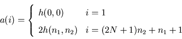 \begin{displaymath}
a(i) = \left \{ \begin{array}{ll}
h(0,0) & i=1 \\
2h(n_{1},n_{2}) & i=(2N+1)n_{2}+n_{1}+1
\end{array} \right.
\end{displaymath}