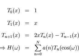 \begin{eqnarray*}
T_{0}(x) & = & 1 \\
T_{1}(x) & = & x \\
T_{n+1}(x) & = & 2 x...
...ghtarrow H(\omega) & = & \sum_{n=0}^{N} a(n) T_{n}(\cos(\omega))
\end{eqnarray*}