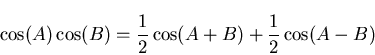 \begin{displaymath}
\cos(A)\cos(B) = \frac{1}{2}\cos(A+B)+\frac{1}{2}\cos(A-B)
\end{displaymath}
