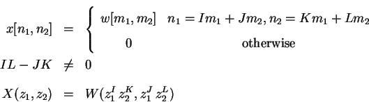 \begin{eqnarray*}
x[n_1,n_2]&=&\left\{ \begin{array}{cc}
w[m_1,m_2]&n_1=Im_1+J...
... \neq & 0\\
X(z_1,z_2)& = & W(z_1^I   z_2^K, z_1^J   z_2^L)
\end{eqnarray*}