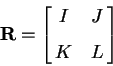 \begin{displaymath}
{\bf R} =
\left[
\matrix{
I & J \cr
K & L
}
\right]
\end{displaymath}