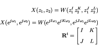 \begin{eqnarray*}
X(z_1,z_2) = W(z_1^I   z_2^K, z_1^J   z_2^L) \\
X(e^{j \ome...
...a_2}) \\
{\bf R}^t =
\left[
\matrix{
I & K \cr
J & L
}
\right]
\end{eqnarray*}