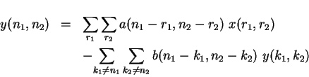 \begin{eqnarray*}
y(n_{1},n_{2})&=&\sum_{r_{1}}\sum_{r_{2}}a(n_{1}-r_{1},n_{2}-...
...}\sum_{k_2 \ne
n_2}b(n_{1}-k_{1},n_{2}-k_{2}) y(k_{1},k_{2})}
\end{eqnarray*}