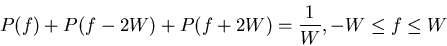 \begin{displaymath}
P(f) + P(f - 2W) + P(f + 2W) = \frac{1}{W}, -W \leq f \leq W
\end{displaymath}