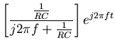 $\displaystyle \left[ \frac{\frac{1}{RC}}{{j2\pi f+\frac{1}{RC}}} \right]
e^{j2\pi ft}$