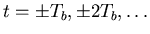 $t = \pm T_b, \pm 2 T_b, \ldots$